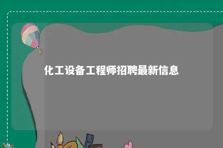 化工设备工程师招聘最新信息 